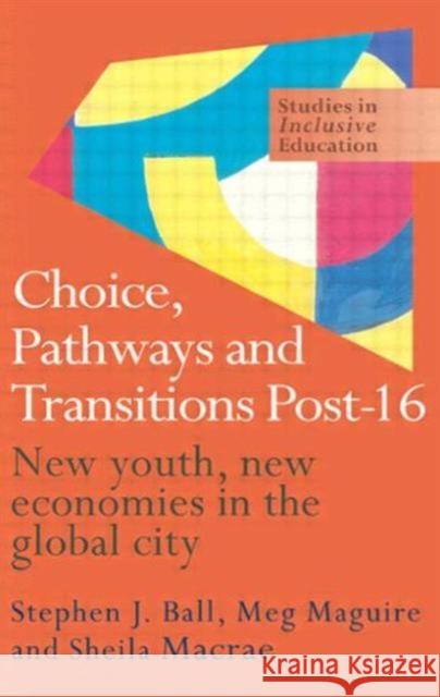 Choice, Pathways and Transitions Post-16 : New Youth, New Economies in the Global City Stephen J. Ball Meg Maguire Sheila MacRae 9780750708609 Falmer Press - książka