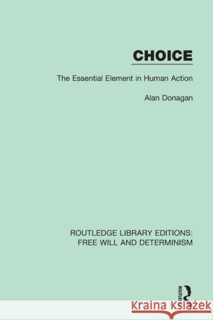 Choice: The Essential Element in Human Action Alan Donagan 9781138704145 Routledge - książka