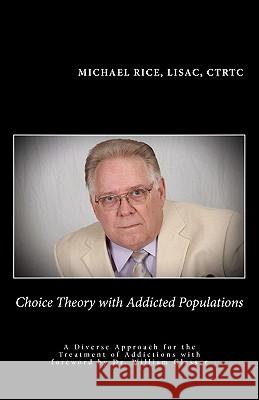 Choice Theory with Addicted Populations: A Diverse Approach for the Treatment of Addictions Michael Rice 9781460949795 Createspace - książka