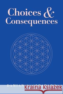 Choices & Consequences Damian a Albarano 9781982240738 Balboa Press - książka