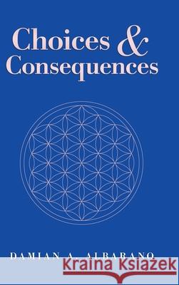 Choices & Consequences Damian a Albarano 9781982240752 Balboa Press - książka