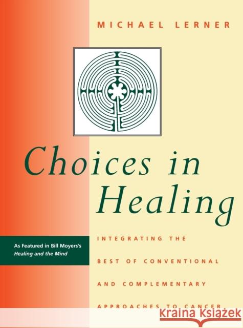 Choices in Healing: Integrating the Best of Conventional and Complementary Approaches to Cancer Lerner, Michael A. 9780262621045 MIT Press - książka