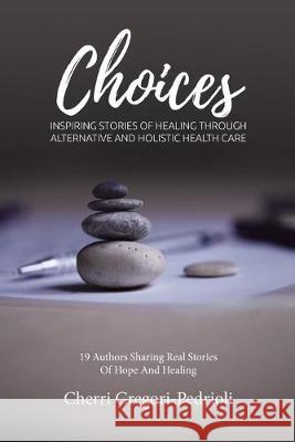 Choices: Inspiring Stories of Healing Through Alternative and Holistic Health Care Janet Briscoe-Smith Patrice Fistor-Jaehnig Kari Joly'-Estill 9781943700356 Holistic Choices Publishing - książka