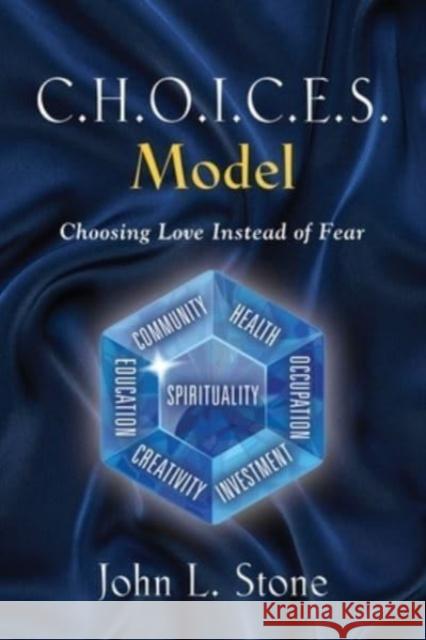 C.H.O.I.C.E.S. Model: Choosing Love Instead of Fear John L. Stone 9781958891261 Booklocker.com - książka