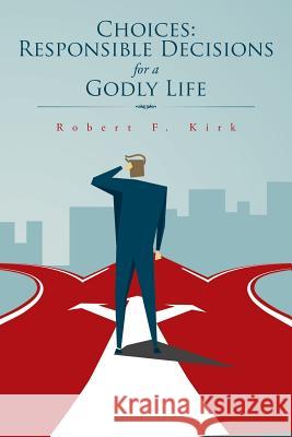 Choices: Responsible Decisions for a Godly Life Robert F. Kirk 9781496959829 Authorhouse - książka