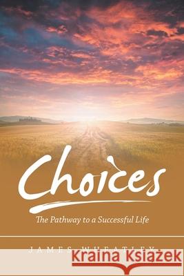 Choices: The Pathway to a Successful Life James Wheatley 9781663216045 iUniverse - książka