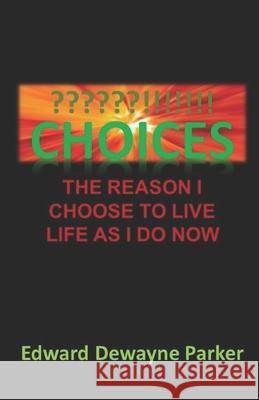 Choices: The Reason I Choose to Live Life as I Do Now Edward Dewayne Parker 9781073082650 Independently Published - książka