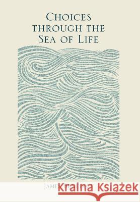 Choices Through the Sea of Life James Benedict 9781499055030 Xlibris Corporation - książka