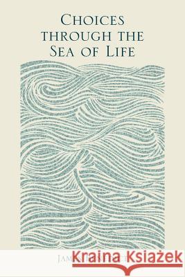 Choices Through the Sea of Life James Benedict 9781499055047 Xlibris Corporation - książka