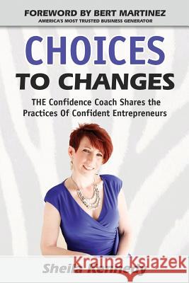 Choices to Changes: THE Confidence Coach Shares the Practices of Confident Entrepreneurs Martinez, Bert 9781515171881 Createspace Independent Publishing Platform - książka