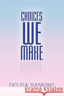 Choices We Make Delisa Rankins 9781450068338 Xlibris - książka