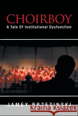 Choirboy: A Tale of Institutional Dysfunction Jamey Brzezinski 9781796035322 Xlibris Us - książka