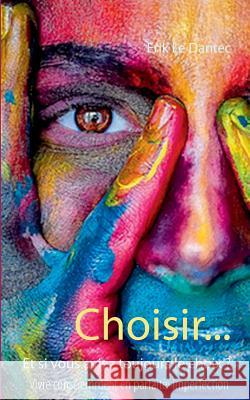 Choisir...: Et si vous aviez toujours le choix ? Erik Le Dantec 9782322118885 Books on Demand - książka