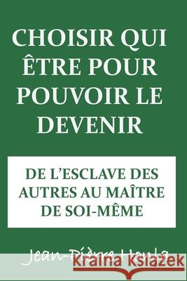 Choisir Qui Être Pour Pouvoir Le Devenir: de l'Esclave Des Autres Au Maître de Soi-Même Honla, Jean-Pièrre 9781798668900 Independently Published - książka