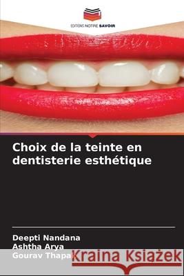 Choix de la teinte en dentisterie esthétique Nandana, Deepti, Arya, Ashtha, Thapak, Gourav 9786200746573 Editions Notre Savoir - książka