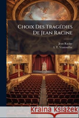 Choix Des Tragdies de Jean Racine: Suivi de Notes, Et Prcd D'Une Notice Sur La Vie Et Les Ouvrages de L'Auteur Jean Racine 9781148785448  - książka