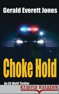 Choke Hold: An Eli Wolff Thriller Gerald Everett Jones (Santa Monica California) 9780996543842 La Puerta Productions - książka