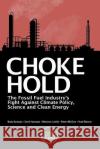 Choke Hold: The Fossil Fuel Industry's Fight Against Climate Policy, Science and Clean Energy David Hasemyer Marianne Lavelle Robert McClure 9781983710988 Createspace Independent Publishing Platform