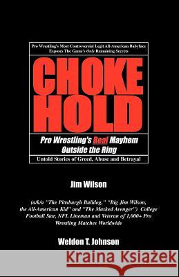Chokehold: Pro Wrestling's Real Mayhem Outside the Ring Weldon T Johnson, Jim Wilson 9781401072179 Xlibris - książka