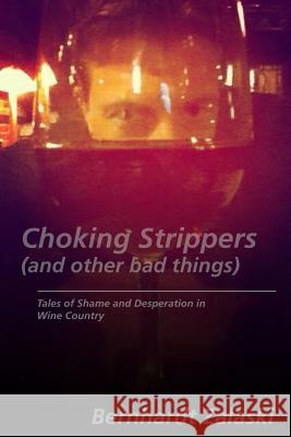Choking Strippers (and other bad things): Tales of Shame and Desperation in Wine Country Zalaski, Bernhardt 9780692431344 Rhz Development LLC - książka