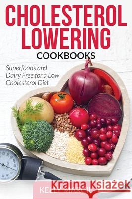 Cholesterol Lowering Cookbooks: Superfoods and Dairy Free for a Low Cholesterol Diet Marcil, Kelly 9781631877933 Speedy Publishing Books - książka