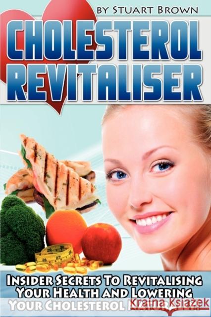 Cholesterol Revitaliser: Insider Secrets to Revitalising Your Health and Lowering Your Cholesterol Naturally! Brown, Stuart 9780956436306 Revitaliser Publishing - książka