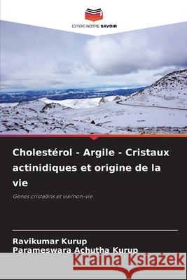 Cholest?rol - Argile - Cristaux actinidiques et origine de la vie Ravikumar Kurup Parameswara Achuth 9786207948536 Editions Notre Savoir - książka