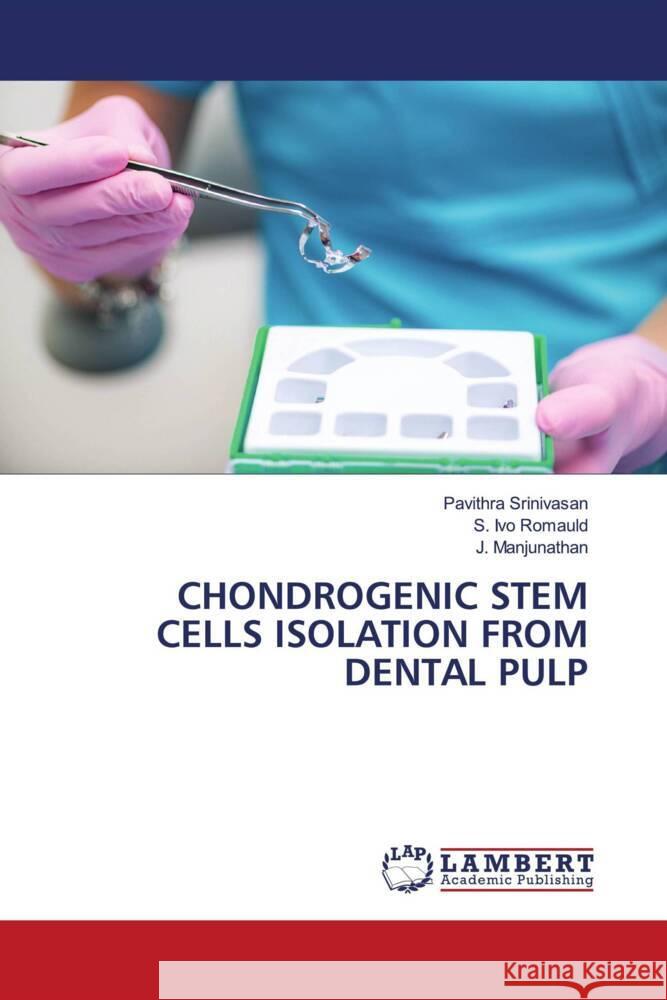 CHONDROGENIC STEM CELLS ISOLATION FROM DENTAL PULP Srinivasan, Pavithra, Romauld, S. Ivo, Manjunathan, J. 9786207471157 LAP Lambert Academic Publishing - książka