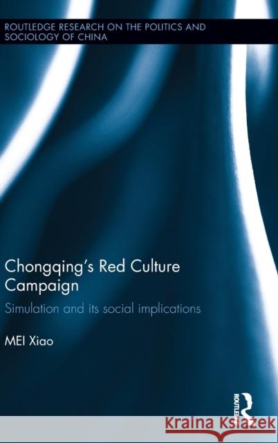 Chongqing's Red Culture Campaign: Simulation and Its Social Implications Xiao Mei 9781138222311 Routledge - książka