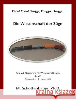 Choo! Choo! Chugga, Chugga, Chugga! Die Wissenschaft der Züge: Daten & Diagramme für Wissenschaft Labor: Band 3 Schottenbauer, M. 9781499526592 Createspace - książka