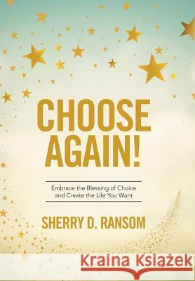 Choose Again!: Embrace the Blessing of Choice and Create the Life You Want Sherry D. Ransom 9781524572839 Xlibris - książka