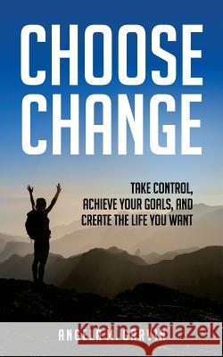 Choose Change: Take control, achieve your goals, and create the life you want Garvin, Angela M. 9780692138915 Angela M. Garvin - książka