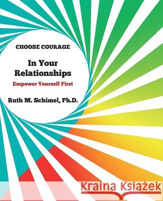 Choose Courage In Your Relationships: : Empower Yourself First Schimel Ph. D., Ruth M. 9781511523189 Createspace - książka