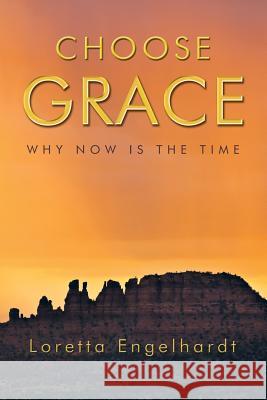 Choose Grace: Why Now Is the Time Engelhardt, Loretta 9781452571737 Balboa Press - książka