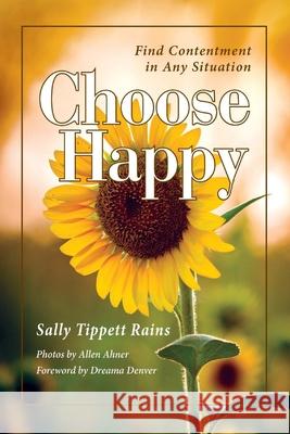 Choose Happy; Find Contentment in Any Situation: Volume 1 Rains, Sally Tippett 9781614936688 BookBaby - książka