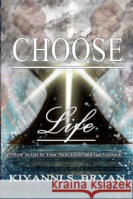 Choose Life: How To Get To Your Next Level and Get Unstuck Bryan, Kiyanni S. 9780692886038 Write It Out Publishing LLC - książka