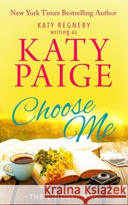 Choose Me Katy Regnery Katy Paige 9781944810689 Katharine Gilliam Regnery - książka