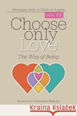 Choose Only Love: The Way of Being Sebasti Blaksley 9781584696919 Take Heart Publications - książka