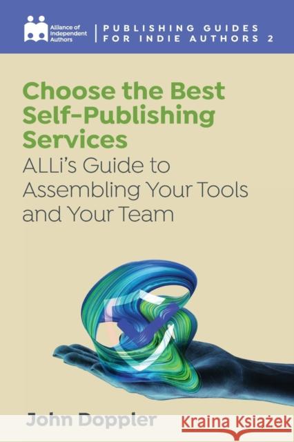 Choose the Best Self-Publishing Services: ALLi's Guide to Assembling Your Tools and Your Team Alliance Of Independent Authors, John Doppler, Orna A Ross 9781913588618 Font Publications - książka