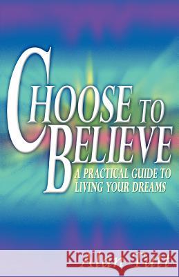 Choose To Believe: A Practical Guide to Living Your Dreams Tutt, Alan 9780979672644 Powerkeys Publishing - książka