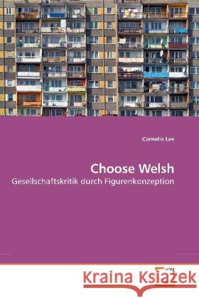 Choose Welsh : Gesellschaftskritik durch Figurenkonzeption Lee, Cornelia 9783639200461 VDM Verlag Dr. Müller - książka