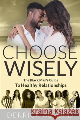 Choose Wisely: The Blackman's Guide To Healthy Relationships Derrick Alford 9781078211239 Independently Published - książka