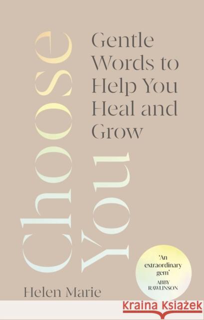 Choose You: Gentle Words to Help You Heal and Grow Helen Marie 9781846047787 Ebury Publishing - książka