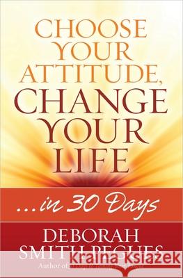 Choose Your Attitude, Change Your Life Deborah Smith Pegues 9780736958271 Harvest House Publishers - książka