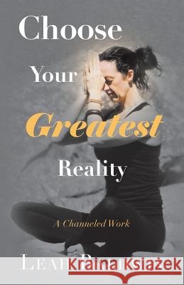Choose Your Greatest Reality: A Channeled Work by Leah Baldwin Leah Baldwin 9781452525273 Balboa Press International - książka