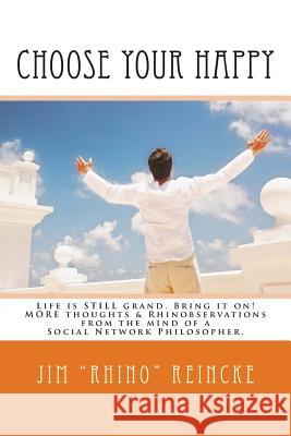 Choose Your Happy: MORE Thoughts & Rhinobservations from the Mind of a Social Network Philosopher. Reincke, Jim Rhino 9781516892211 Createspace - książka