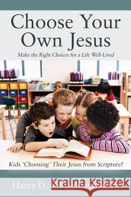 Choose Your Own Jesus: Make the Right Choices for a Life Well-Lived Harry D Schlachtenhaufen 9781478771302 Outskirts Press - książka
