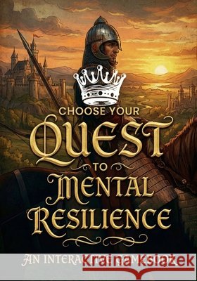 Choose Your Own Quest to Mental Resilience: Transform Your Mind Through Interactive Adventures Dr Rabea Hadi 9798332823275 Independently Published - książka