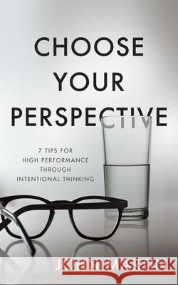 Choose Your Perspective: 7 Tips for High Performance Through Intentional Thinking John Martin 9781640951426 Sound Wisdom - książka