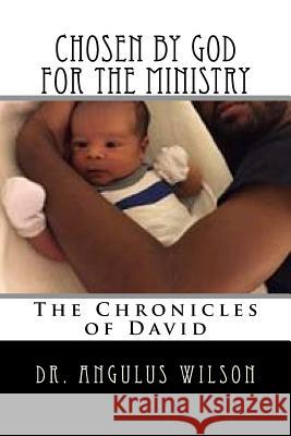 Choosen by God for the Ministry: The Chronicles of David Dr Angulus D. Wilso 9781546524410 Createspace Independent Publishing Platform - książka